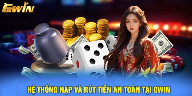 Hệ thống nạp và rút tiền an toàn tại Gwin